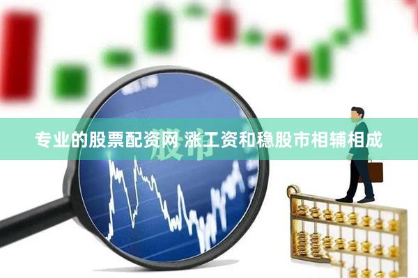专业的股票配资网 涨工资和稳股市相辅相成