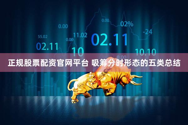 正规股票配资官网平台 吸筹分时形态的五类总结