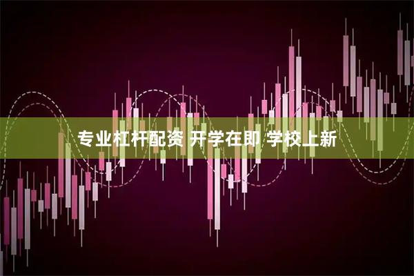 专业杠杆配资 开学在即 学校上新