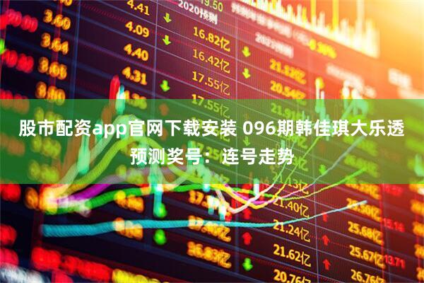股市配资app官网下载安装 096期韩佳琪大乐透预测奖号：连号走势